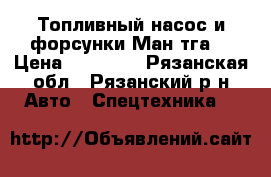 Топливный насос и форсунки Ман тга  › Цена ­ 50 000 - Рязанская обл., Рязанский р-н Авто » Спецтехника   